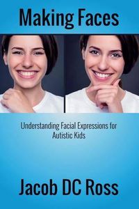 Cover image for Making Faces: Understanding Facial Expressions for Autistic Kids