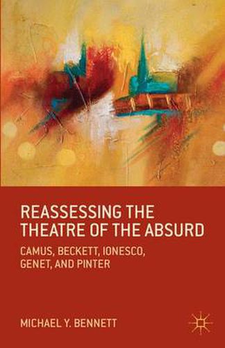 Reassessing the Theatre of the Absurd: Camus, Beckett, Ionesco, Genet, and Pinter