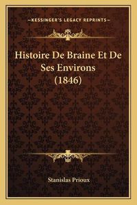 Cover image for Histoire de Braine Et de Ses Environs (1846)