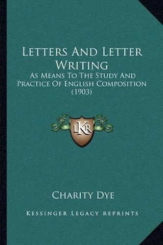 Cover image for Letters and Letter Writing: As Means to the Study and Practice of English Composition (1903)