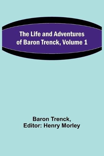 The Life and Adventures of Baron Trenck, Volume 1