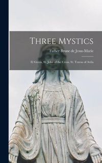 Cover image for Three Mystics: El Greco, St. John of the Cross, St. Teresa of Avila