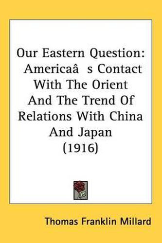 Cover image for Our Eastern Question: America[S Contact with the Orient and the Trend of Relations with China and Japan (1916)