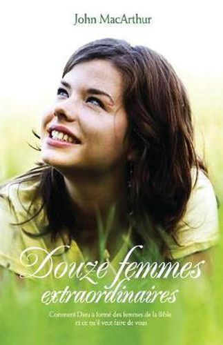 Cover image for Douze femmes extraordinaires (Twelve Extraordinary Women): Comment Dieu a forme les femmes de la Bible, et ce qu'il veut faire de vous