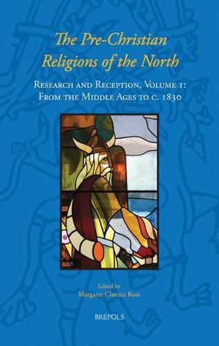 The Pre-Christian Religions of the North: Research and Reception, Volume I: From the Middle Ages to C. 1830