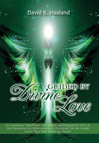 Guided by Divine Love: An Inspiring True Story of a Young Man's Journey Out of the Darkness of Oppression and Discovery of the Inner Light That Was There All Along