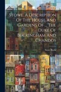 Cover image for Stowe. A Description Of The House And Gardens Of ... The Duke Of Buckingham And Chandos