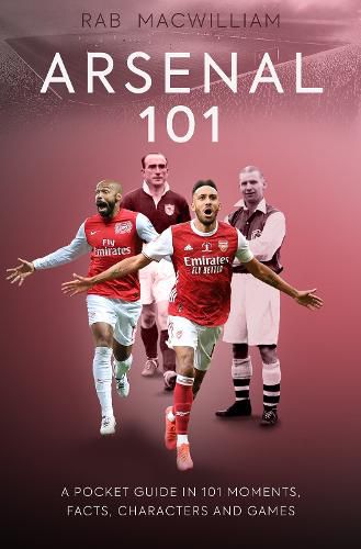 Cover image for Arsenal 101: A Pocket Guide in 101 Moments, Facts, Characters and Games