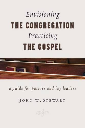 Envisioning the Congregation, Practicing the Gospel: A Guide for Pastors and Lay Leaders