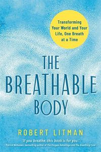 Cover image for The Breathable Body: Transforming Your World and Your Life, One Breath at a Time