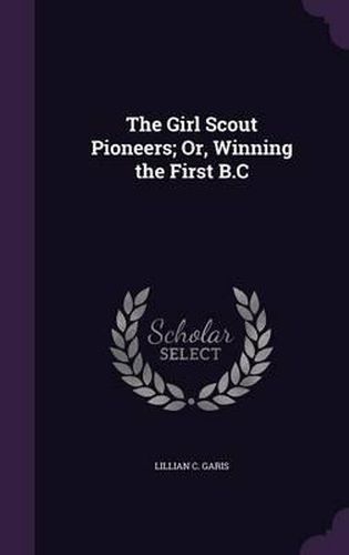 Cover image for The Girl Scout Pioneers; Or, Winning the First B.C