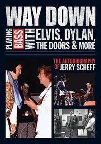 Cover image for Way Down: Playing Bass with Elvis, Dylan, The Doors and More: The Autobiography of Jerry Scheff