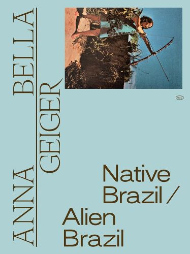 Cover image for Anna Bella Geiger: Native Brazil/Alien Brazil