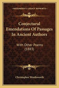 Cover image for Conjectural Emendations of Passages in Ancient Authors: With Other Poems (1883)