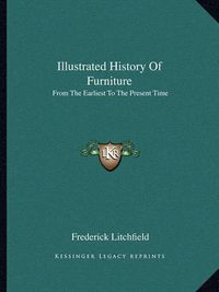 Cover image for Illustrated History of Furniture: From the Earliest to the Present Time