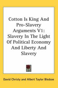 Cover image for Cotton Is King and Pro-Slavery Arguments V1: Slavery in the Light of Political Economy and Liberty and Slavery