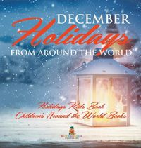 Cover image for December Holidays from around the World - Holidays Kids Book Children's Around the World Books