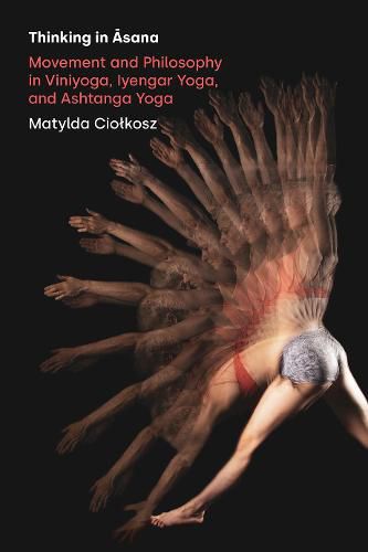 Cover image for Thinking in Asana: Movement and Philosophy in Viniyoga, Iyengar Yoga, and Ashtanga Yoga