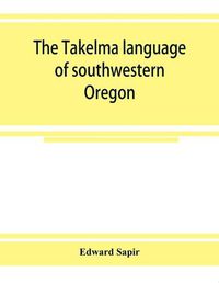 Cover image for The Takelma language of southwestern Oregon