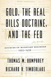 Cover image for Gold, the Real Bills Doctrine, and the Fed: Sources of Monetary Disorder, 1922-1938