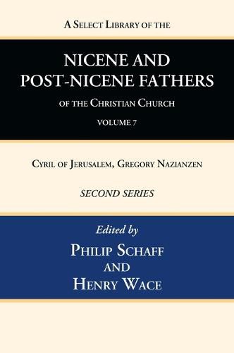 A Select Library of the Nicene and Post-Nicene Fathers of the Christian Church, Second Series, Volume 7: Cyril of Jerusalem, Gregory Nazianzen