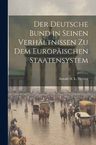 Cover image for Der Deutsche Bund in seinen Verhaeltnissen zu dem Europaeischen Staatensystem