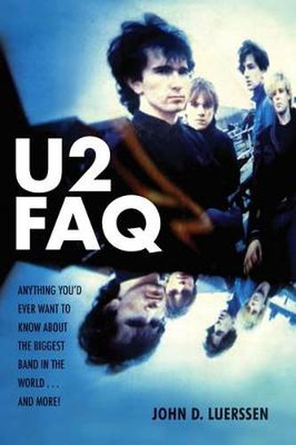 Cover image for U2 FAQ: Anything You'd Ever Want to Know About the Biggest Band in the World...And More!