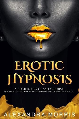 Cover image for Erotic Hypnosis: A Beginner's Crash Course (Including Femdom, and Female-Led Relationships Scripts)