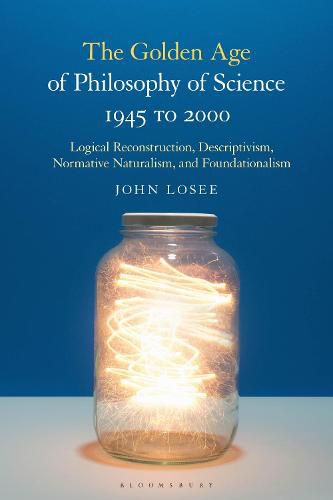 Cover image for The Golden Age of Philosophy of Science 1945 to 2000: Logical Reconstructionism, Descriptivism, Normative Naturalism, and Foundationalism