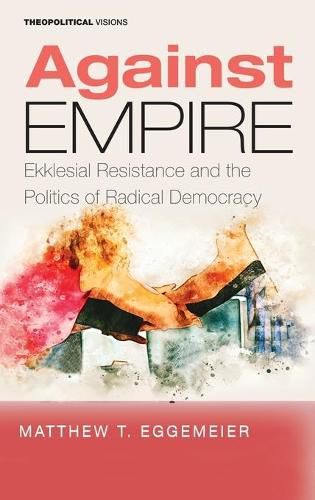 Cover image for Against Empire: Ekklesial Resistance and the Politics of Radical Democracy