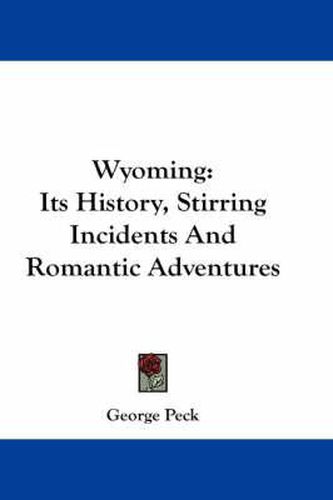 Wyoming: Its History, Stirring Incidents and Romantic Adventures