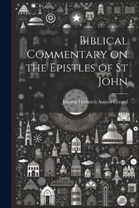 Cover image for Biblical Commentary on the Epistles of St John