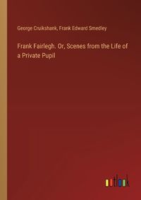 Cover image for Frank Fairlegh. Or, Scenes from the Life of a Private Pupil