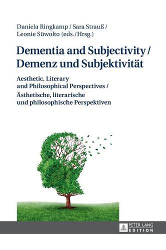 Cover image for Dementia and Subjectivity / Demenz und Subjektivitaet: Aesthetic, Literary and Philosophical Perspectives / Aesthetische, literarische und philosophische Perspektiven