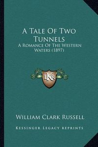 Cover image for A Tale of Two Tunnels: A Romance of the Western Waters (1897)