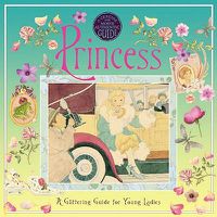 Cover image for A Genuine and Moste Authentic Guide: Princess: A Glittering Guide for Young Ladies