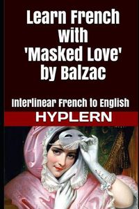 Cover image for Learn French with Masked Love by Balzac: Interlinear French to English