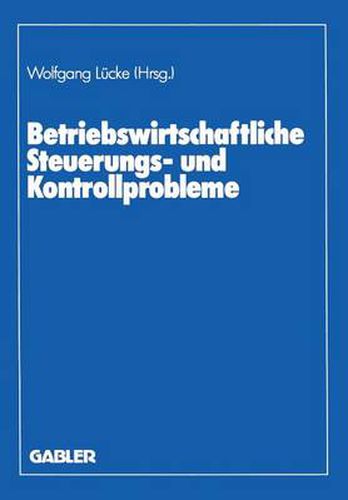 Cover image for Betriebswirtschaftliche Steuerungs- Und Kontrollprobleme: Wissenschaftliche Tagung Des Verbandes Der Hochschullehrer Fur Betriebswirtschaft E. V. an Der Universitat Goettingen 1987