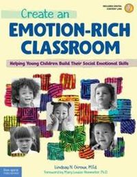 Cover image for Create an Emotion-Rich Classroom: elping Young Children Build Their Social Emotional Skills