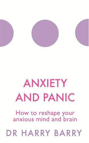 Cover image for Anxiety and Panic: How to reshape your anxious mind and brain