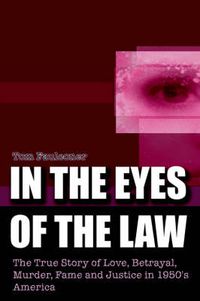 Cover image for In the Eyes of the Law: The True Story of Love, Betrayal, Murder, Fame and Justice in 1950's America