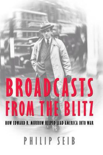 Broadcasts from the Blitz: How Edward R. Murrow Helped Lead America into War