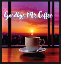 Cover image for Goodbye Mr. Coffee