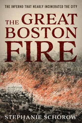 Cover image for The Great Boston Fire: The Inferno That Nearly Incinerated the City