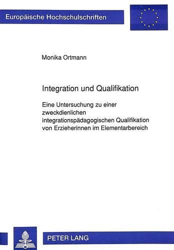 Cover image for Integration Und Qualifikation: Eine Untersuchung Zu Einer Zweckdienlichen Integrationspaedagogischen Qualifikation Von Erzieherinnen Im Elementarbereich