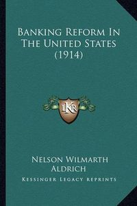 Cover image for Banking Reform in the United States (1914)