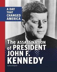 Cover image for The Assassination of President John F. Kennedy: A Day That Changed America