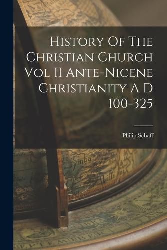 Cover image for History Of The Christian Church Vol II Ante-Nicene Christianity A D 100-325