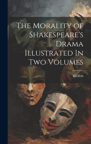 Cover image for The Morality of Shakespeare's Drama Illustrated In two Volumes