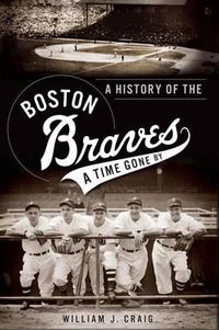 Cover image for A History of the Boston Braves: A Time Gone by